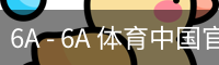 6A - 6A 体育中国官方网站 - 网页版在线登录入口